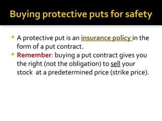 A protective put is an  insurance policy  in the form of a put contract. Remember :  buying a put contract gives you the right (not the obligation) to  sell  your stock  at a predetermined price (strike price). 