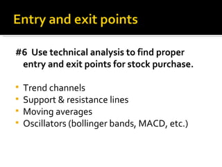 #6  Use technical analysis to find proper entry and exit points for stock purchase. Trend channels Support & resistance lines Moving averages Oscillators (bollinger bands, MACD, etc.) 