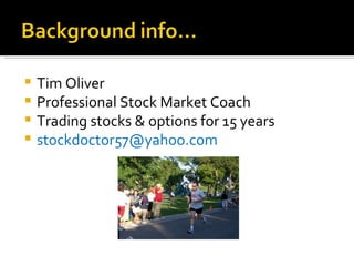 Tim Oliver Professional Stock Market Coach Trading stocks & options for 15 years [email_address] 