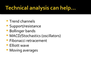 Trend channels Support/resistance Bollinger bands MACD/Stochastics (oscillators) Fibonacci retracement Elliott wave Moving averages 