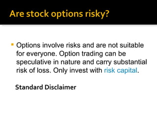 Options involve risks and are not suitable for everyone. Option trading can be speculative in nature and carry substantial risk of loss. Only invest with  risk capital .  Standard Disclaimer 