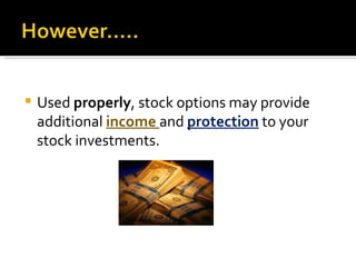 Used  properly , stock options may provide additional  income  and  protection  to your stock investments. 