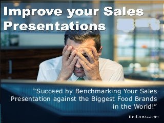 “Succeed by Benchmarking Your Sales
Presentation against the Biggest Food Brands
in the World!”
 