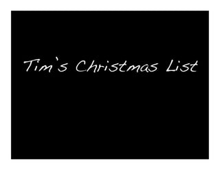 Tim’s Christmas List!
 