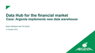 Data Hub for the financial market
Case: Argenta implements new data warehouse
Koen Verheyen and Tim Scott
17 October 2019
 