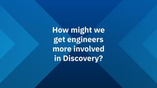 How Might We Get Engineers Involved in Discovery - Tim Simms