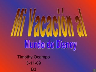 Timothy Ocampo 3-11-09 B3 Mi Vacación al  Mundo de Disney 