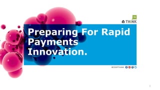 Preparing For Rapid
Payments
Innovation.
1
 
