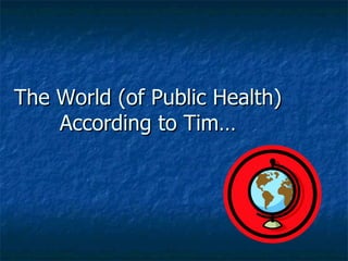 The World (of Public Health) According to Tim… 