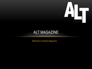 Alternative Lifestyle Magazine
ALT MAGAZINE
 