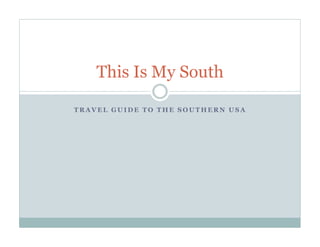 This Is My South
TRAVEL GUIDE TO THE SOUTHERN USA

 