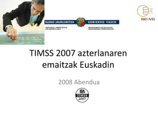 TIMSS 2007 azterlanaren
   emaitzak Euskadin
      2008 Abendua
 