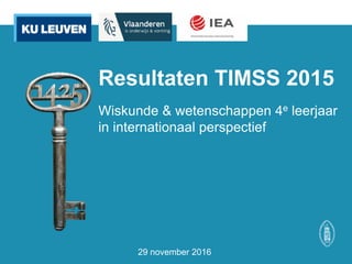 Resultaten TIMSS 2015
Wiskunde & wetenschappen 4e leerjaar
in internationaal perspectief
29 november 2016
 
