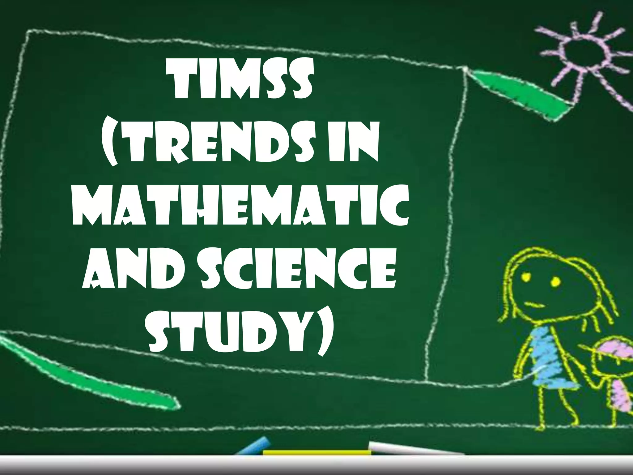 TIMSS
 (TRENDS IN
MATHEMATIC
AND SCIENCE
   STUDY)
 