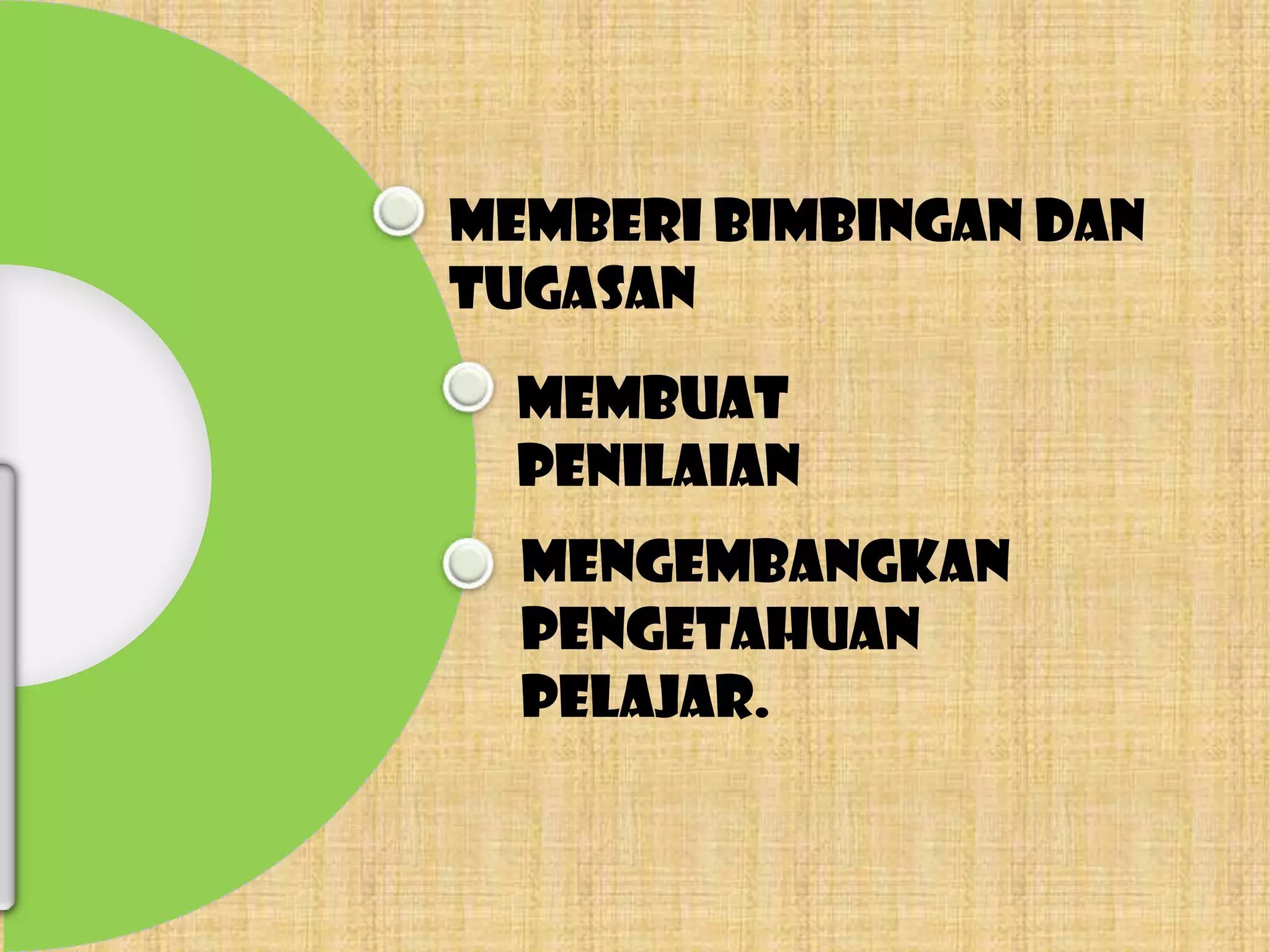 Memberi bimbingan dan
tugasan
  Membuat
  penilaian
  Mengembangkan
  pengetahuan
  pelajar.
 