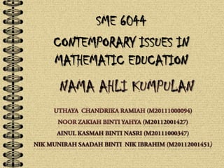 SME 6044
CONTEMPORARY ISSUES IN
MATHEMATIC EDUCATION
 