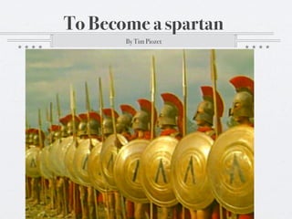 To Become a spartan
       By Tim Piozet
 