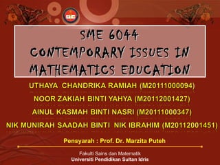 SME 6044
CONTEMPORARY ISSUES IN
MATHEMATICS EDUCATION



    Pensyarah : Prof. Dr. Marzita Puteh

         Fakulti Sains dan Matematik
      Universiti Pendidikan Sultan Idris
 