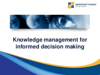 Knowledge management for
informed decision making
 