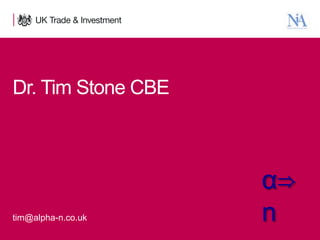 Dr. Tim Stone CBE

tim@alpha-n.co.uk
30

Presentation title - edit in the Master slide

α⇒
n

 