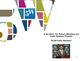 In the News: Tim Tebow's Marketing and
        Public Relations Potential

        By 5W Public Relations




                                   1
 