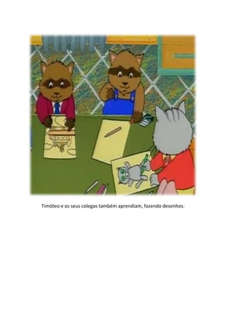 Timóteo e os seus colegas também aprendiam, fazendo desenhos.
 