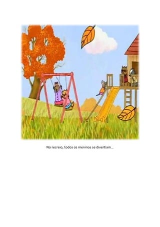 No recreio, todos os meninos se divertiam…
 