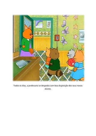 Todos os dias, a professora se despedia com boa disposição dos seus novos
                                  alunos.
 