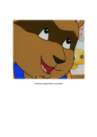 Timóteo estava feliz na escola!
 