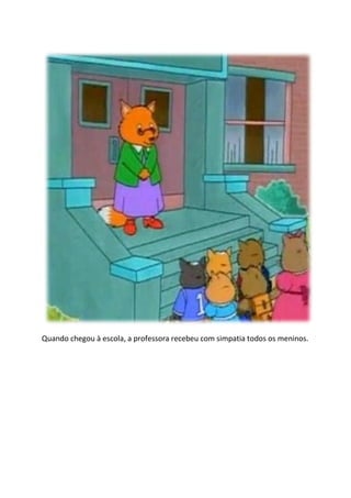 Quando chegou à escola, a professora recebeu com simpatia todos os meninos.
 