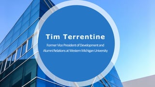 Tim Terrentine
FormerVicePresidentofDevelopmentand
AlumniRelationsatWesternMichiganUniversity
 