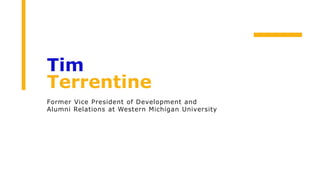 Tim
Terrentine
Former Vice President of Development and
Alumni Relations at Western Michigan University
 