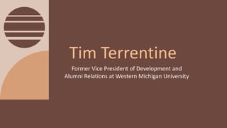 Former Vice President of Development and
Alumni Relations at Western Michigan University
Tim Terrentine
 