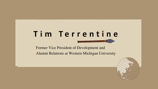 T i m T e r r e n t i n e
Former Vice President of Development and
Alumni Relations at Western Michigan University
 