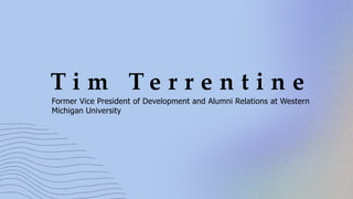 T i m T e r r e n t i n e
Former Vice President of Development and Alumni Relations at Western
Michigan University
 