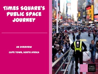 Times Square’s
 Public space
   journey



      An overview

 Cape town, South Africa




                           1
 
