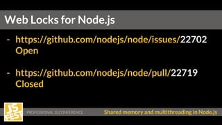 Shared memory and multithreading in Node.js
- https://github.com/nodejs/node/issues/22702
Open
- https://github.com/nodejs/node/pull/22719
Closed
Web Locks for Node.js
 