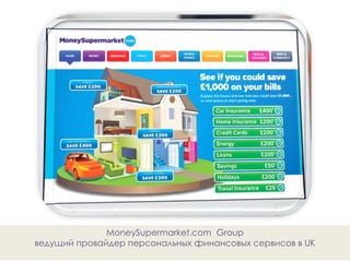 MoneySupermarket.com Group
ведущий провайдер персональных финансовых сервисов в UK
 
