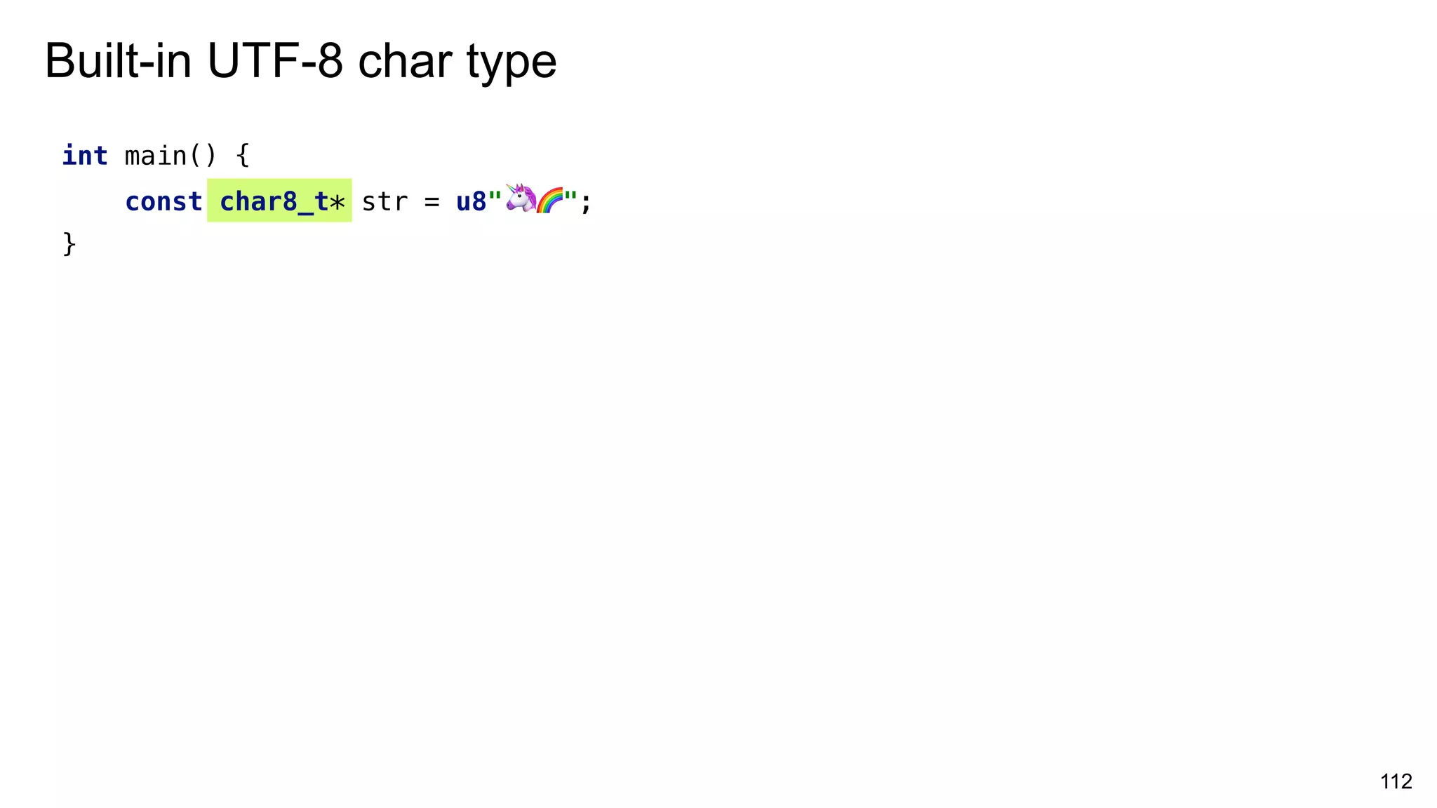 int main() {
const char8_t* str = u8" 🦄 🌈";
}
112
Built-in UTF-8 char type
 