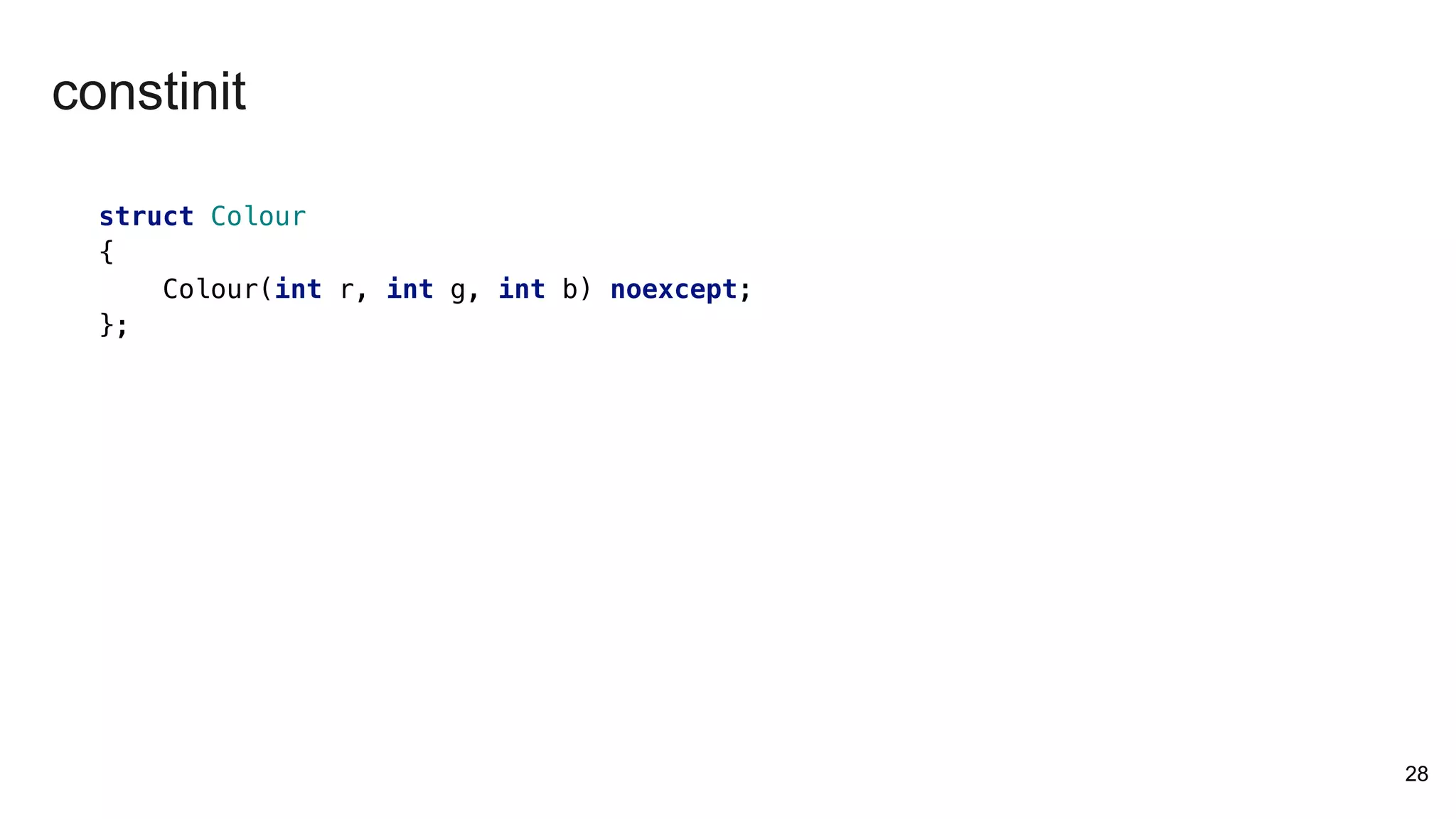 28
struct Colour
{
Colour(int r, int g, int b) noexcept;
};
constinit
 