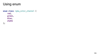 enum class rgba_color_channel {
red,
green,
blue,
alpha
};
105
Using enum
 