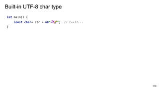 110
Built-in UTF-8 char type
int main() {
const char* str = u8" 🦄 🌈"; // C++17...
}
 