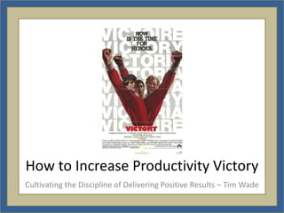 V9 profile: 9 characters to Victory The mindset of Productivity increase – Tim Wade                    © 2010 Tim Wade - www.TimWade.com 
