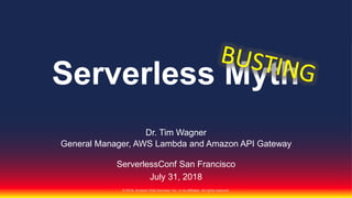 © 2018, Amazon Web Services, Inc. or its affiliates. All rights reserved.
Dr. Tim Wagner
General Manager, AWS Lambda and Amazon API Gateway
Serverless Myth
ServerlessConf San Francisco
July 31, 2018
 