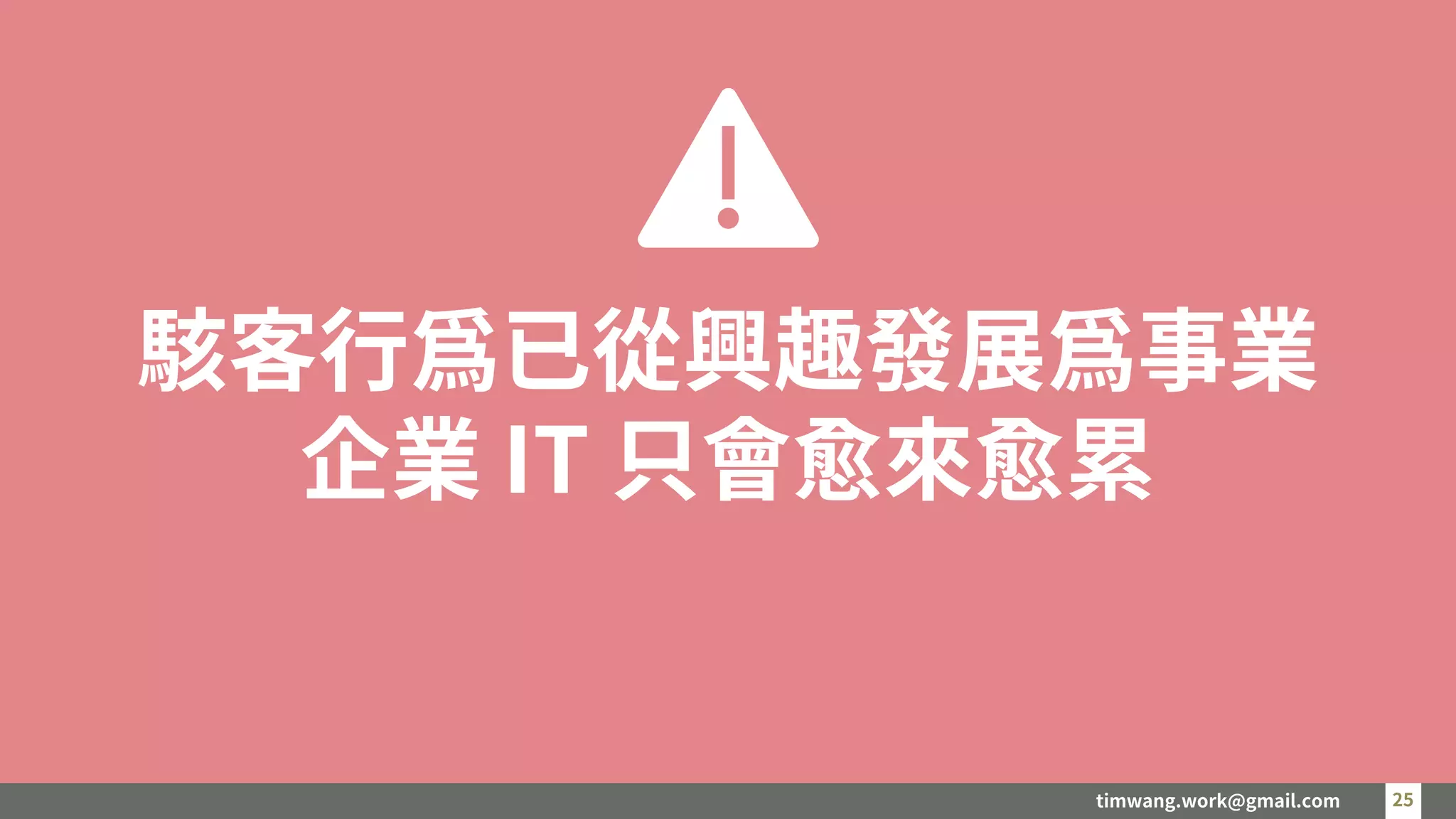 timwang.work@gmail.com 25
25
駭客行為已從興趣發展為事業
企業 IT 只會愈來愈累
 