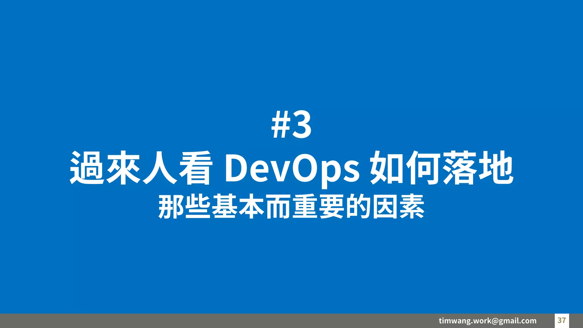 timwang.work@gmail.com 37
37
#3
過來人看 DevOps 如何落地
那些基本而重要的因素
 