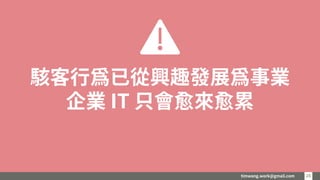 timwang.work@gmail.com 25
25
駭客行為已從興趣發展為事業
企業 IT 只會愈來愈累
 