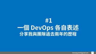timwang.work@gmail.com 4
4
#1
一個 DevOps 各自表述
分享我與團隊過去兩年的歷程
 