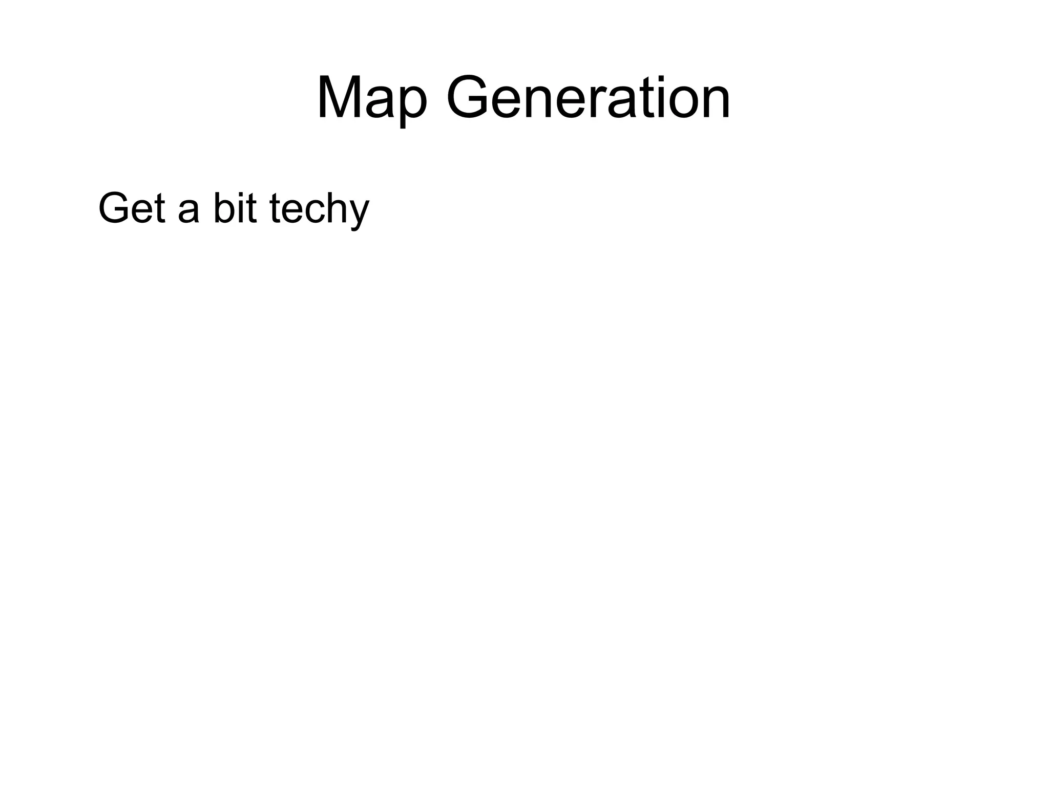 Map Generation
Get a bit techy
 