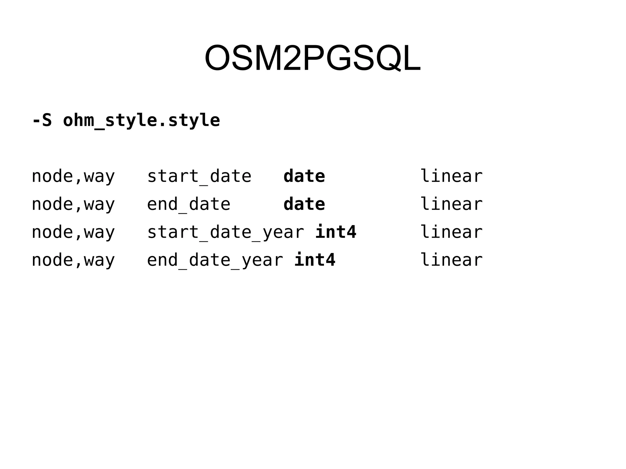 OSM2PGSQL
-S ohm_style.style
node,way start_date date linear
node,way end_date date linear
node,way start_date_year int4 linear
node,way end_date_year int4 linear
 